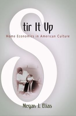 Stir It Up : Home Economics in American Culture, Paperback by Elias, Megan J....