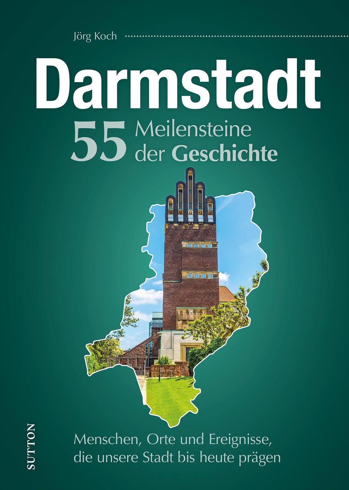 Darmstadt. 55 Meilensteine der Geschichte Jörg Koch