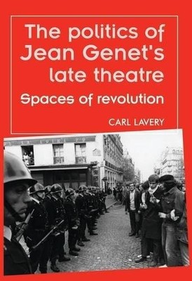 THE POLITICS OF JEAN GENETS LATE THEATRE: SPACES OF By Carl Lavery **Excellent**