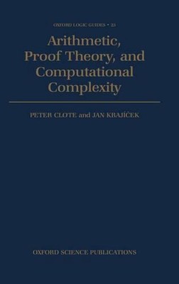 Arithmetic, Proof Theory, and Computational Complexity by Peter Clote (English)