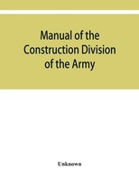 Unknown | Manual Of The Construction Division Of The Army. Section C,...