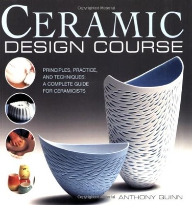 Ceramic Design Course: Principles, Practice, and Techniques: a Complete Cour...