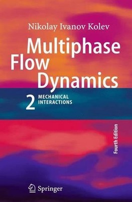 Multiphase Flow Dynamics 2: Mechanical Interactions by Nikolay Ivanov Kolev (Eng