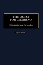 The Quest for Charisma: Christianity and Persuasion by Craig R. Smith (English)