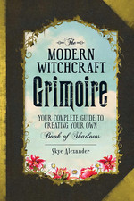 The Modern Witchcraft Grimoire: Your Complete Guide to Creating Your