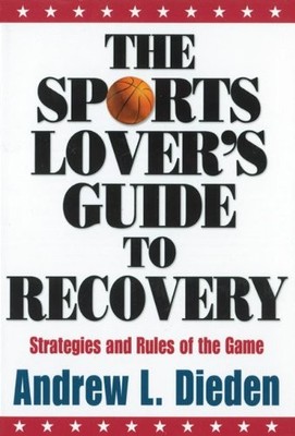 The Sports Lovers Guide to Recovery: Strategies and Rules of the Game - Died...
