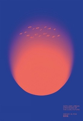 digitalSTRUCTURES: Data and Urban Str..., Fok, Wendy W.