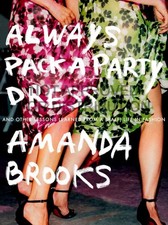 Always Pack a Party Dress: And Other Lessons Learned From a (Half) Life in Fashi