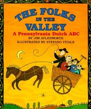 THE FOLKS IN THE VALLEY: A PENNSYLVANIA DUTCH ABC By Jim Aylesworth & Stefano