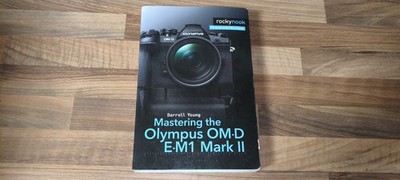 Mastering the Olympus OM-D E-M1 Mark II by Darrell Young