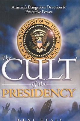 The Cult of the Presidency: America's Dangerous Devotion to Executive Power, Hea