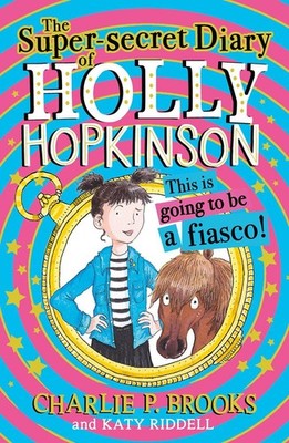 The Super-Secret Diary of Holly Hopkinson: This Is Going To Be a Fiasco by Charl
