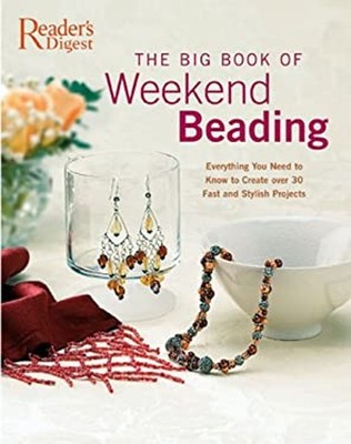 The Big Book of Weekend Beading : Everything You Need to Know to