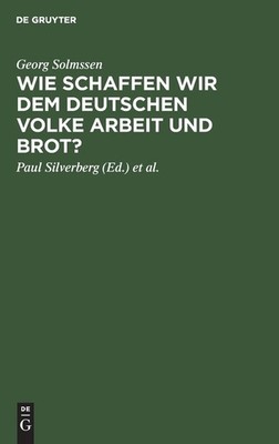Wie Schaffen Wir Dem Deutschen Volke Arbeit Und Brot?: Drei ...