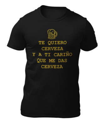 CAMISETA - TE QUIERO CERVEZA Y A TI CARIÑO - T-SHIRT -