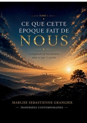 Ce Que Cette Epoque Fait de Nous: Comprendre le basculement pour ne pas s'y perd