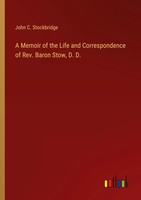 A Memoir Of The Life And Correspondence Of Rev. Baron Stow, D. D. Stockbridge