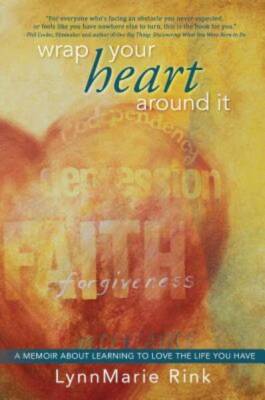 Wrap Your Heart Around It: A Memoir About Learning to Love the Life Y - GOOD