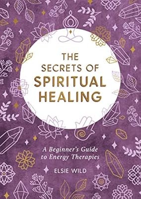 The Secrets of Spiritual Healing: A Beginner�s Guide to Energy Therapies, Wild, 