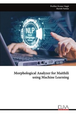 Morphological Analyzer for Maithili using Machine Learning by Prabhat Kumar Sing