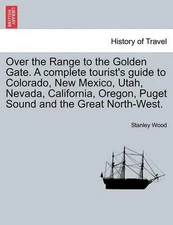 Over the Range to the Golden Gate. a Complete Tourist's Guide to Colorado, New M
