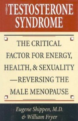 Testosterone Syndrome : The Critical Factor for Energy, Health and Sexuality;...