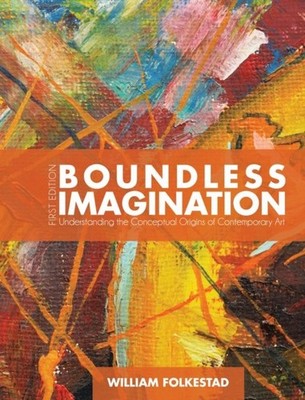 Boundless Imagination   Understanding the Conceptual Origins of Contemporary Ar 