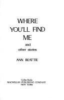 Where You'll Find Me and Other Stories by Beattie, Ann