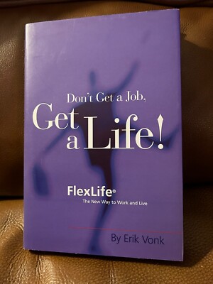 Don't Get a Job, Get a Life! FlexLife The New Way to Work & Live Erik Vonk