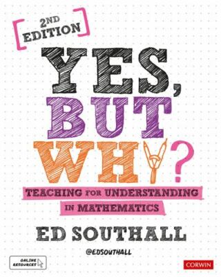 Yes, but why? Teaching for understanding in mathematics (Corwin Ltd), Ed Southal