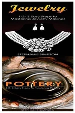 Jewelry & Pottery: 1-2-3 Easy Steps to Mastering Pottery! & 1-2-3-Easy Steps to