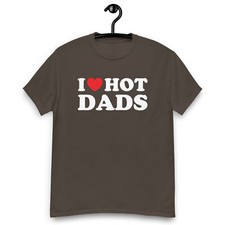I Love Hot Dads T-shirt For Women Men Kids Best Fathers Day Tee