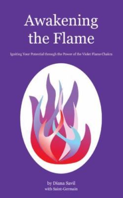 Awakening the Flame : Igniting Your Potential Through the Power of the Violet...