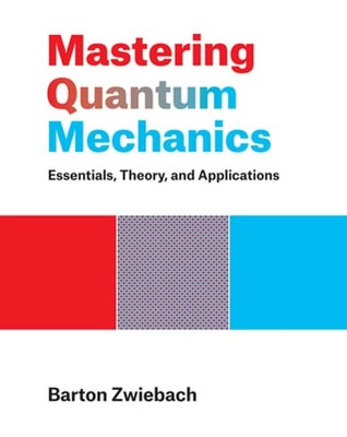 Mastering Quantum Mechanics: Essentials, Theory, and Applications by Zwiebach