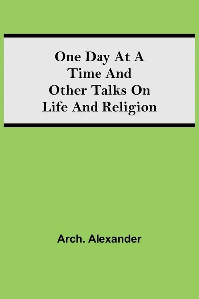 One Day At A Time And Other Talks On Life And Religion Arch. Alexander Buch 2021-image