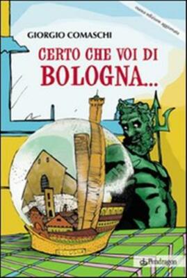Certo che voi di Bologna... - Comaschi Giorgio