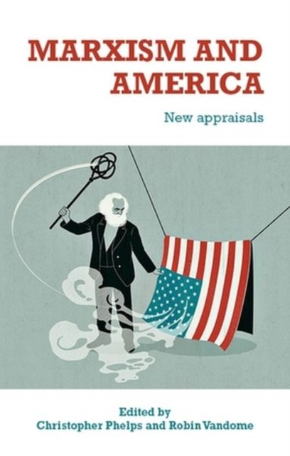 Marxism and America: New Appraisals by Christopher Phelps HARDBACK 9781526149763