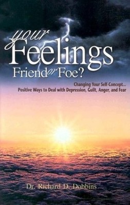 Your Feelings, Friends or Foe?: Changing Your Self-Concept...Positive Ways t...