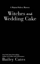 Witches and Wedding Cake (A Magical Bakery Mystery) By Cates, Bailey - GOOD