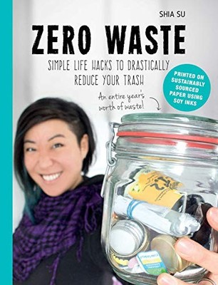 Zero Waste: Simple Life Hacks to Drastically Reduce Your  by Su, Shia 1510730818