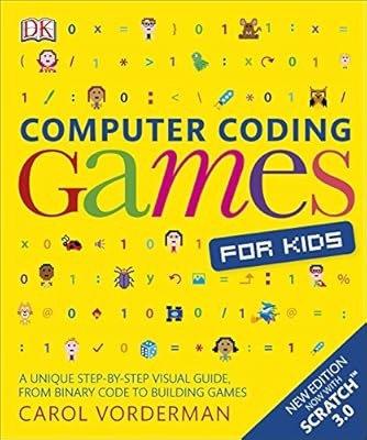 Computer Coding Games for Kids: A unique step-by-step visual guide, from binary 