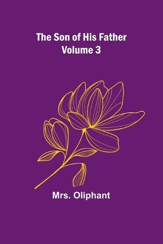 Mrs. Oliphant Oliphant The Son of His Father; Volume 3 (Tascabile)