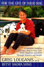 FOR THE LIFE OF YOUR DOG: A COMPLETE GUIDE TO HAVING A DOG By Greg Louganis