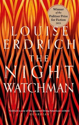 The Night Watchman: Winner of the Pulitzer Prize in Fiction 2021 Louise Erd