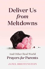 Deliver Us from Meltdowns: And Other Real-World Prayers for Parents by Janel Bre