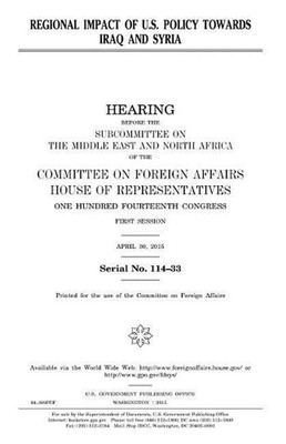 Regional impact of U.S. policy towards Iraq and Syria by United States House of 