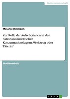 Zur Rolle Der Aufseherinnen In Den Nationalsozialistischen Konzentrationslagern.