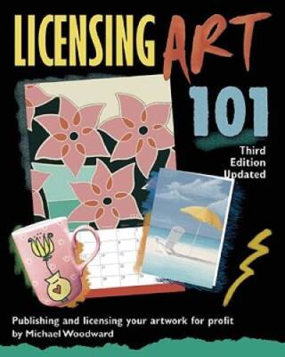 Licensing Art 101, Third Edition Updated: Publishing and Licensing Your A - GOOD