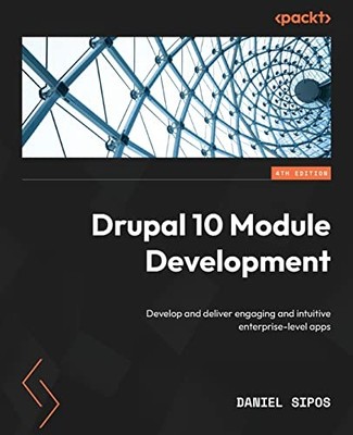 Drupal 10 Module Development : Develop and Deliver Engaging and Intuitive ...