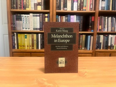 MELANCHTHON IN EUROPE Karin Maag PB Baker Reformation Theology Lutheran Studies